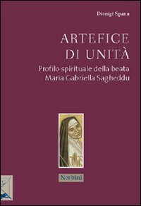 Artefice di unità. Profilo spirituale della beata Maria Gabriella Sagheddu