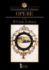 Opere. Vol. 1: Il cielo urbico. Cantica sul modello de' carmi orfei, omerici e sibillini