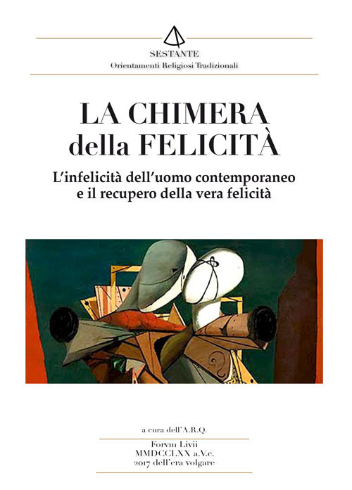 La chimera della felicità. L'infelicità dell'uomo contemporaneo e il recupero della vera felicità