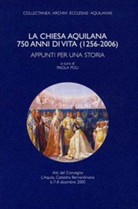 La Chiesa aquilana. 750 anni di vita (1256-2006). Appunti per una storia