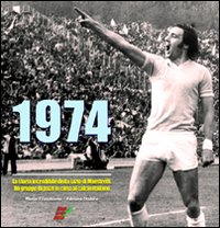 1974. La storia incredibile della Lazio di Maestrelli. Un gruppo di pazzi in cima al calcio italiano