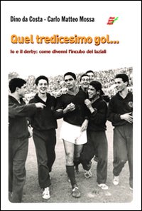 Quel tredicesimo gol... Io e il derby: come divenni l'incubo dei laziali