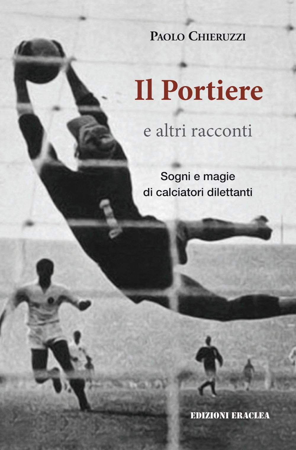 Il portiere e altri racconti. Sogni e magie di calciatori dilettanti