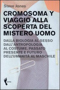 Cromosoma Y. Viaggio alla scoperta del mistero uomo. Dalla biologia al sesso. Dall'antropologia al costume. Passato, presente e futuro dell'umanità al maschile