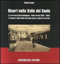 Binari nella valle del Senio. La ferrovia Castel Bolognese-Riolo Terme (1914-1933). I trasporti nella valle del Senio prima e dopo la ferrovia