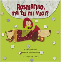 Rosmarino, ma tu mi vuoi? Ediz. illustrata