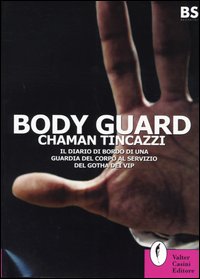 Body guard. Il diario di bordo di una guardia del corpo al servizio del gotha dei vip