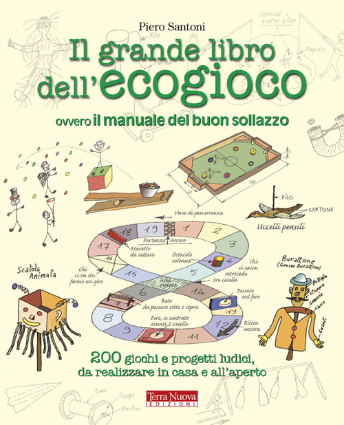 Il grande libro dell'ecogioco ovvero Il manuale del buon sollazzo. 200 giochi e progetti ludici da realizzare in casa e all'aperto