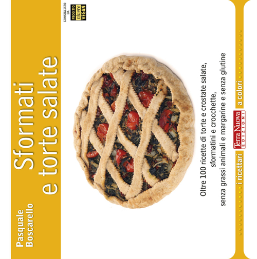 Sformati e torte salate. Oltre 100 ricette di torte e crostate salate, sformatini e crocchette, senza grassi animali e margarine e senza glutine