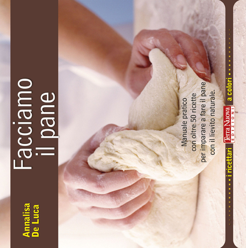 Facciamo il pane. Manuale pratico con oltre 50 ricette per imparare a fare il pane con il lievito naturale