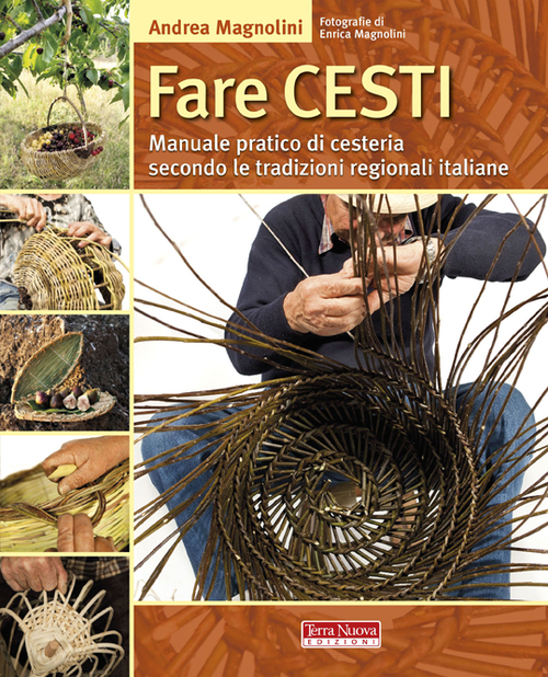 Fare cesti. Manuale pratico di cesteria secondo le tradizioni regionali italiane. Ediz. illustrata