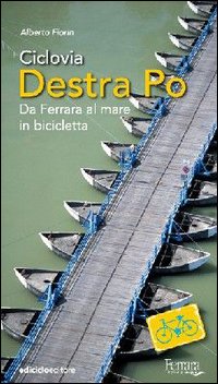 Ciclovia Destra Po. Da Ferrara al mare in bicicletta