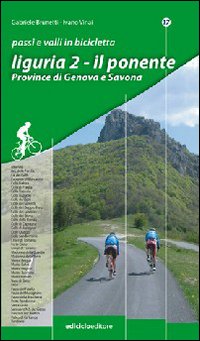 Passi e valli in bicicletta. Liguria. Vol. 2: Il Ponente. Province di Genova e Savona