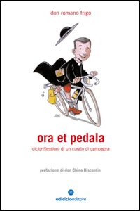 Ora et pedala. Cicloriflessioni di un curato di campagna