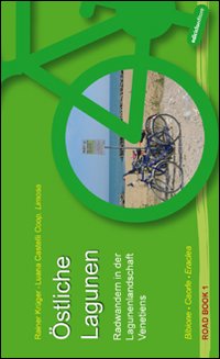Östliche Lagunen. Radwandern in der Lagunenlandschaft Venetiens. Bibione, Caorle, Eraclea. Ediz. illustrata