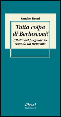 Tutta colpa di Berlusconi! L'Italia del pregiudizio vista da un trentenne