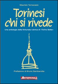 Torinesi chi si rivede. Una antologia della fortunata rubrica di «Torino sette»