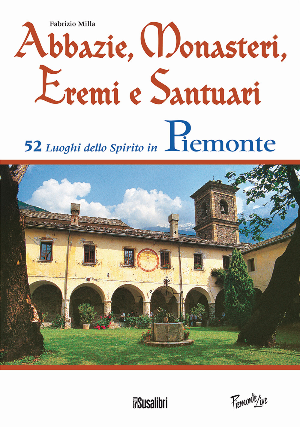 Abbazie, monasteri, eremi e santuari. 52 luoghi dello spirito in Piemonte