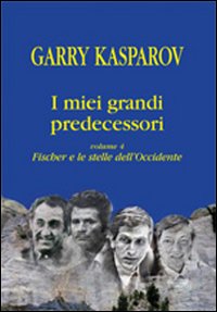 I miei grandi predecessori. Vol. 4: Fischer e le stelle dell'Occidente