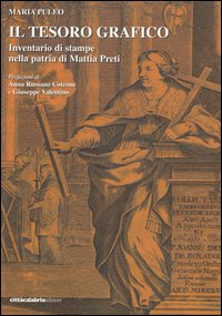 Il tesoro grafico. Inventario di stampe nella patria di Mattia Preti. Ediz. illustrata