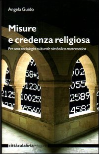 Misure e credenza religiosa. Per una sociologia culturale simbolica-matematica. Ediz. illustrata