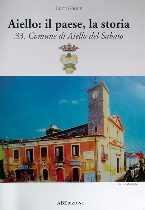 Aiello: il paese, la storia. Comune di Aiello del Sabato provincia di Avellino