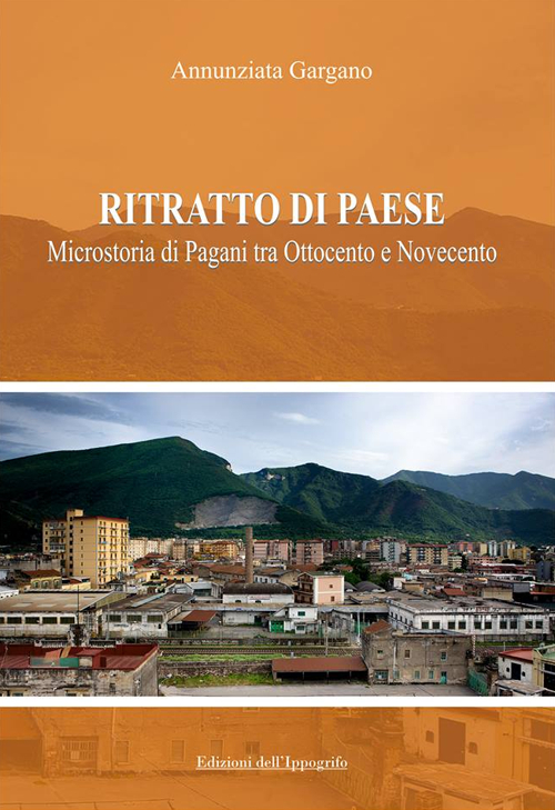 Ritratto di paese. Microstoria di Pagani tra ottocento e novecento