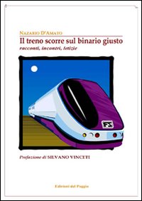 Il treno scorre sul binario giusto. Racconti, incontri, letizie