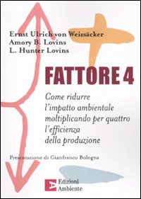 Fattore 4. Come ridurre l'impatto ambientale moltiplicando per quattro l'efficienza della produzione