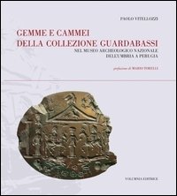 Gemme e cammei della Collezione Guardabassi nel Museo archeologico nazionale dell'Umbria a Perugia. Ediz. illustrata