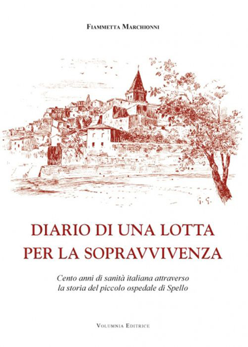 Diario di una lotta per la sopravvivenza. Cento anni di sanità italiana attraverso la storia del piccolo ospedale di Spello