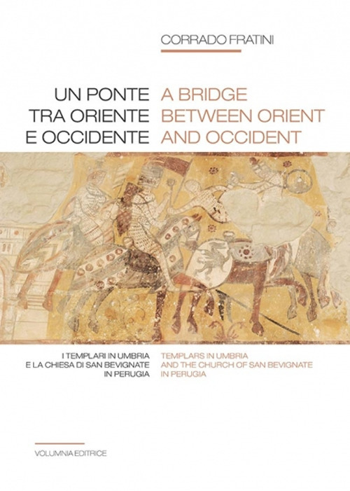 Un ponte tra Oriente e Occidente. I Templari in Umbria e la chiesa di San Bevignate in Perugia. Ediz. italiana e inglese