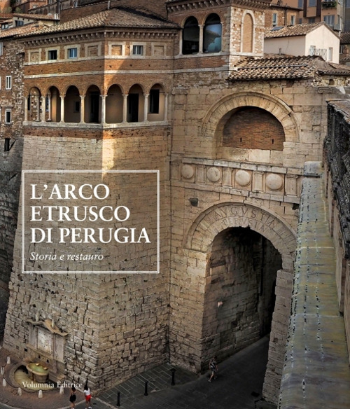 L'arco etrusco di Perugia. Storia e restauro