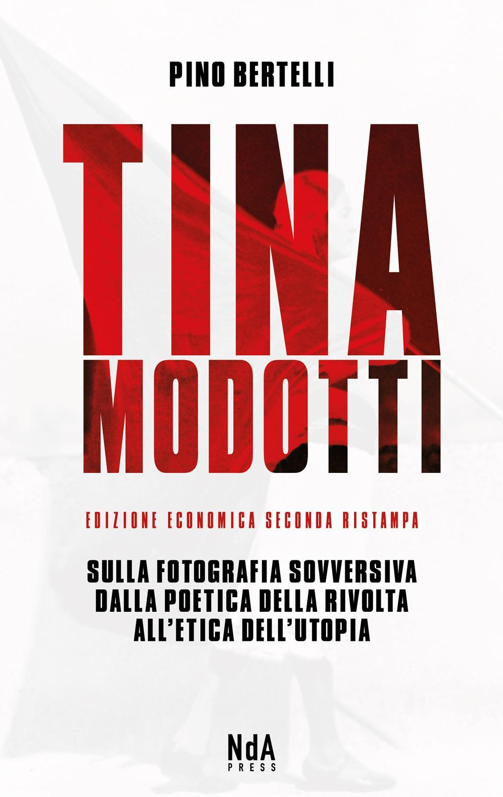 Tina Modotti. Sulla fotografia sovversiva. Dalla poetica della rivolta all'etica dell'utopia. Ediz. italiana e inglese