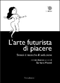 L'arte futurista di piacere. Sintesi di tecniche di seduzioone