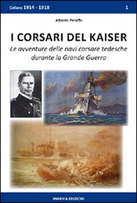 I corsari del Kaiser. Le avventure delle navi corsare tedesche durante la Grande Guerra