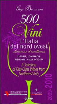 Cinquecento vini. L'Italia del nord ovest (2009-2010). Selezione d'eccelenza. Liguria, Lombardia, Piemontese, Valle d'Aosta. Ediz. multilingue