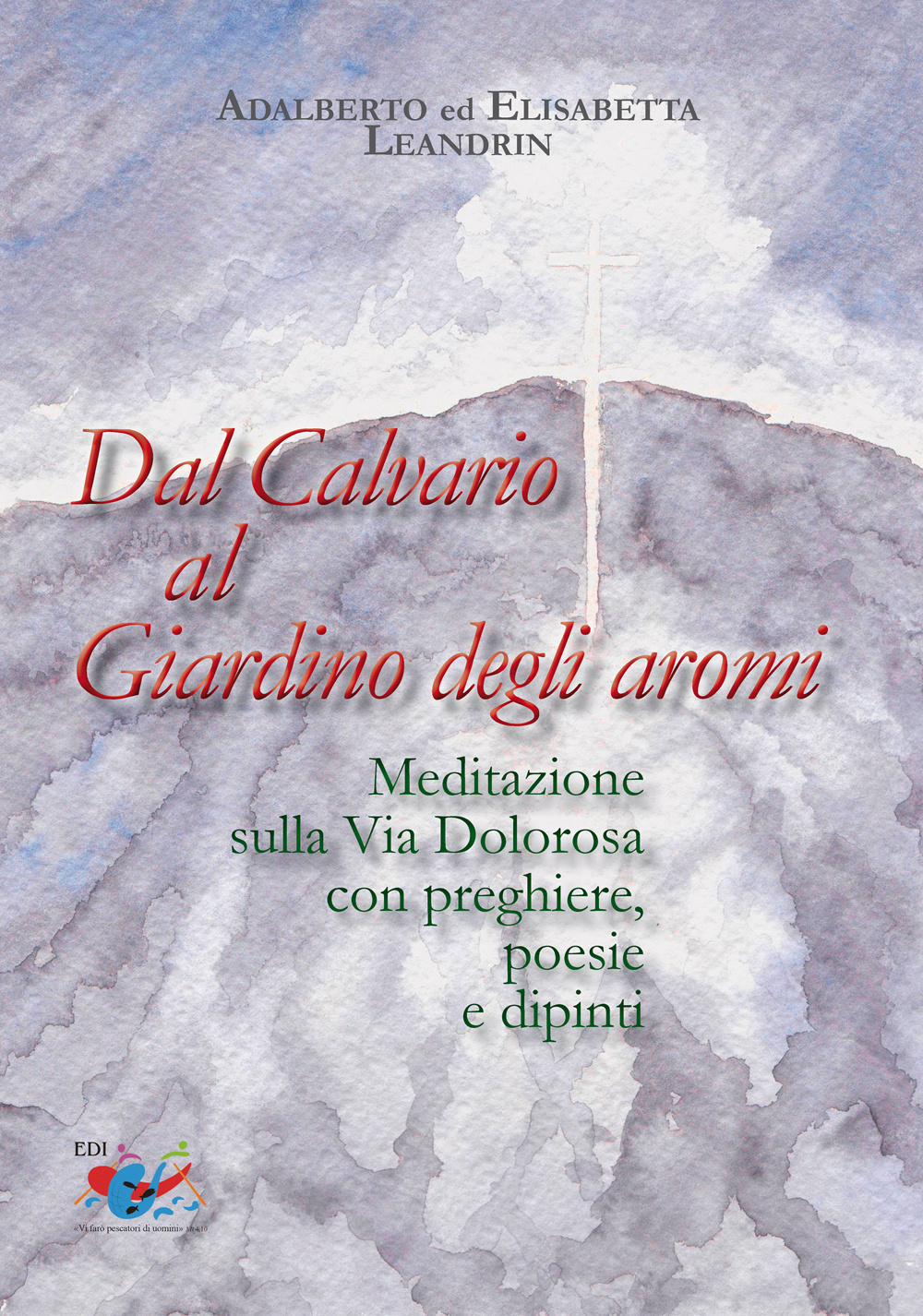 Dal Calvario al giardino degli aromi. Meditazione sulla Via Dolorosa con preghiere e dipinti