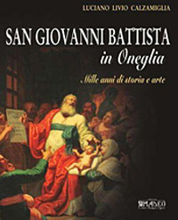 San Giovanni Battista in Oneglia. Mille anni di storia e arte. Ediz. illustrata