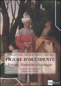 Figure d'occidente. Platone, Nietzsche e Heidegger tra filosofia teoretica e politica