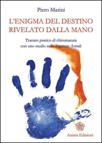 L'enigma del destino rivelato dalla mano. Trattato pratico di chiromanzia con uno studio sulle stigmate astrali