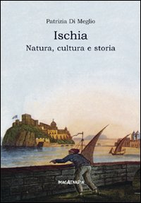 Ischia. Natura, cultura e storia