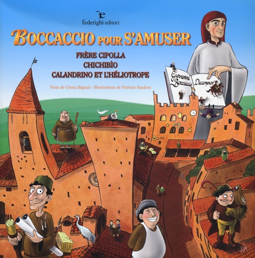 Boccaccio pour s'amuser. Frère Cipolla, Chichibìo, Calandrino et l'héliotrope. Ediz. illustrata