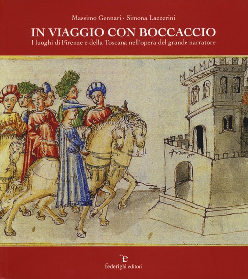 In viaggio con Boccaccio. I luoghi di Firenze e della Toscana nell'opera del grande narratore. Ediz. illustrata