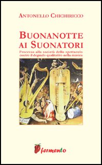 Buonanotte ai suonatori. Processo alla società dello spettacolo contro il degrado qualitativo della musica