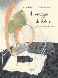 Il viaggio di Adele e altre storie del bosco. Ediz. illustrata