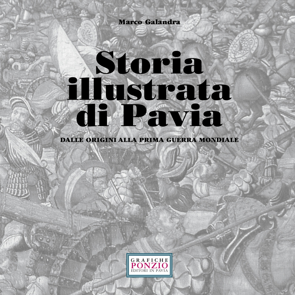 Storia illustrata di Pavia dalle origini alla prima guerra mondiale. Nuova ediz.