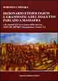 Dizionario etimologico e grammatica del dialetto parlato a Massafra e dei dialetti dell'arco jonico delle Gravine. Vol. 1: Grammatica. Lettere A-L