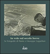 In volo sul secolo breve. Le fotografie di Dante e Giuseppe Cappellani. Ediz. illustrata