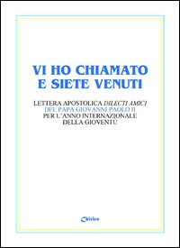 Vi ho chiamato e siete venuti. Lettera apostolica «Dilecti amici» del papa Giovanni Paolo II per l'Anno internazionale della gioventù